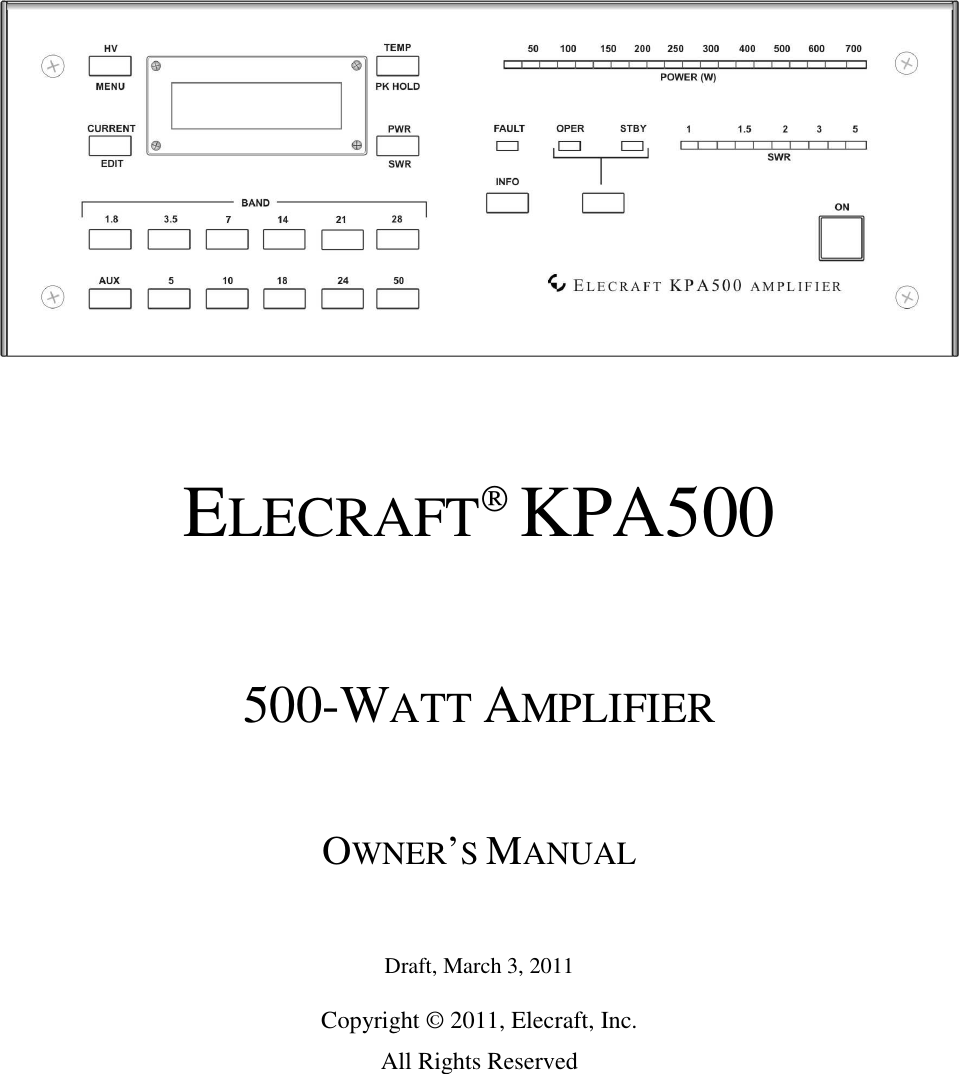      ELECRAFT KPA500    500-WATT AMPLIFIER   OWNER’S MANUAL    Draft, March 3, 2011  Copyright © 2011, Elecraft, Inc. All Rights Reserved 