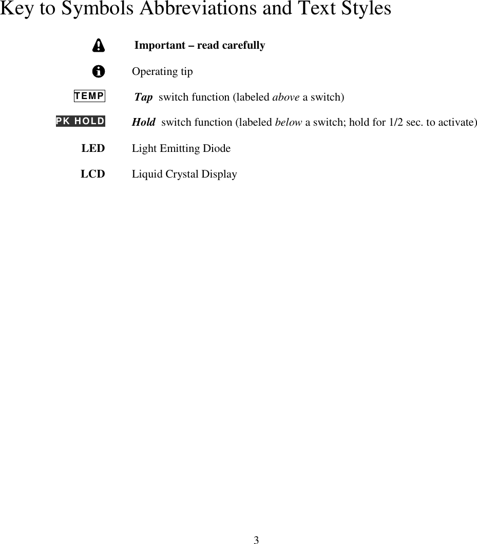                           3             Key to Symbols Abbreviations and Text Styles    Important – read carefully    Operating tip TEMP  Tap  switch function (labeled above a switch) PK HOLD  Hold  switch function (labeled below a switch; hold for 1/2 sec. to activate) LED   Light Emitting Diode   LCD    Liquid Crystal Display            