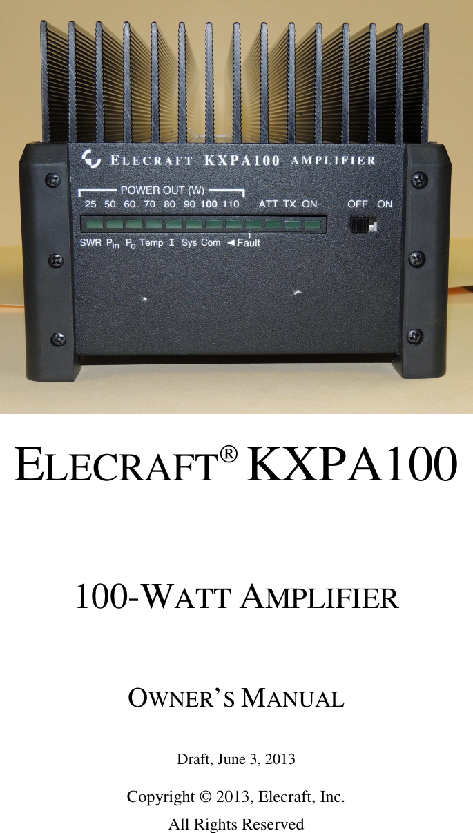     ELECRAFT KXPA100    100-WATT AMPLIFIER   OWNER’S MANUAL   Draft, June 3, 2013  Copyright © 2013, Elecraft, Inc. All Rights Reserved 