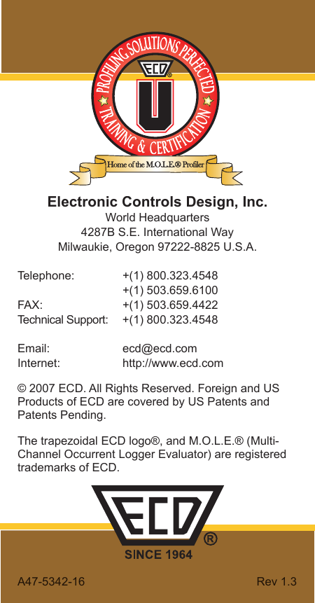 © 2007 ECD. All Rights Reserved. Foreign and US Products of ECD are covered by US Patents and Patents Pending.The trapezoidal ECD logo®, and M.O.L.E.® (Multi-Channel Occurrent Logger Evaluator) are registered trademarks of ECD.Electronic Controls Design, Inc.World Headquarters4287B S.E. International WayMilwaukie, Oregon 97222-8825 U.S.A.Telephone:  +(1) 800.323.4548    +(1) 503.659.6100FAX:    +(1) 503.659.4422Technical Support:  +(1) 800.323.4548Email:    ecd@ecd.comInternet:    http://www.ecd.comECD, Inc. - Logo Black N/AA47-5342-16               Rev 1.3