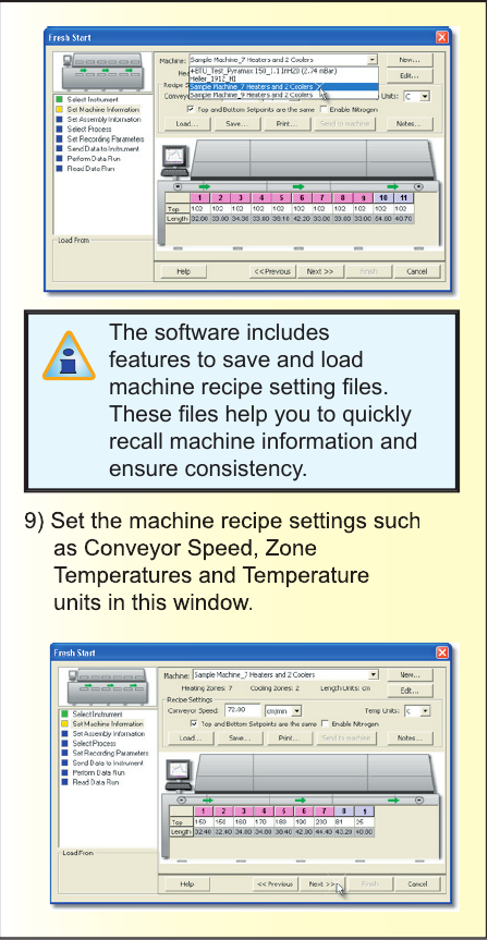 The software includes features to save and load machine recipe setting ﬁ les. These ﬁ les help you to quickly recall machine information and ensure consistency. 9) Set the machine recipe settings suchas Conveyor Speed, Zone Temperatures and Temperature units in this window.