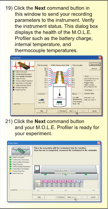 19) Click the Next command button inthis window to send your recording parameters to the instrument. Verify the instrument status. This dialog box displays the health of the M.O.L.E. Proﬁ ler such as the battery charge, internal temperature, and thermocouple temperatures.21) Click the Next command button and your M.O.L.E. Proﬁ ler is ready for your experiment.