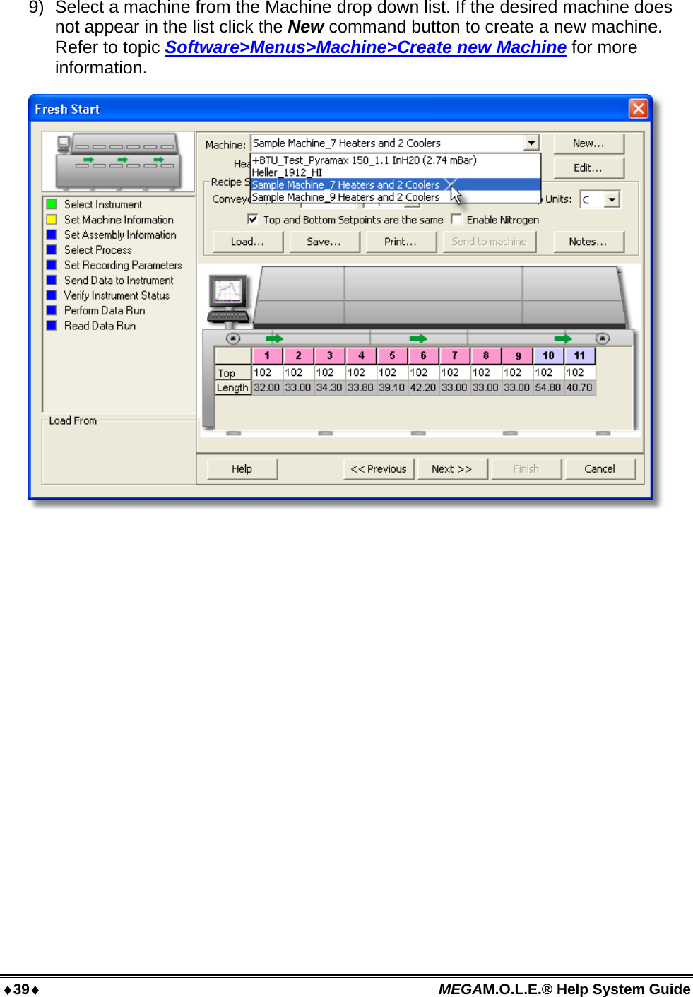 39 MEGAM.O.L.E.® Help System Guide  9)  Select a machine from the Machine drop down list. If the desired machine does not appear in the list click the New command button to create a new machine. Refer to topic Software&gt;Menus&gt;Machine&gt;Create new Machine for more information.  