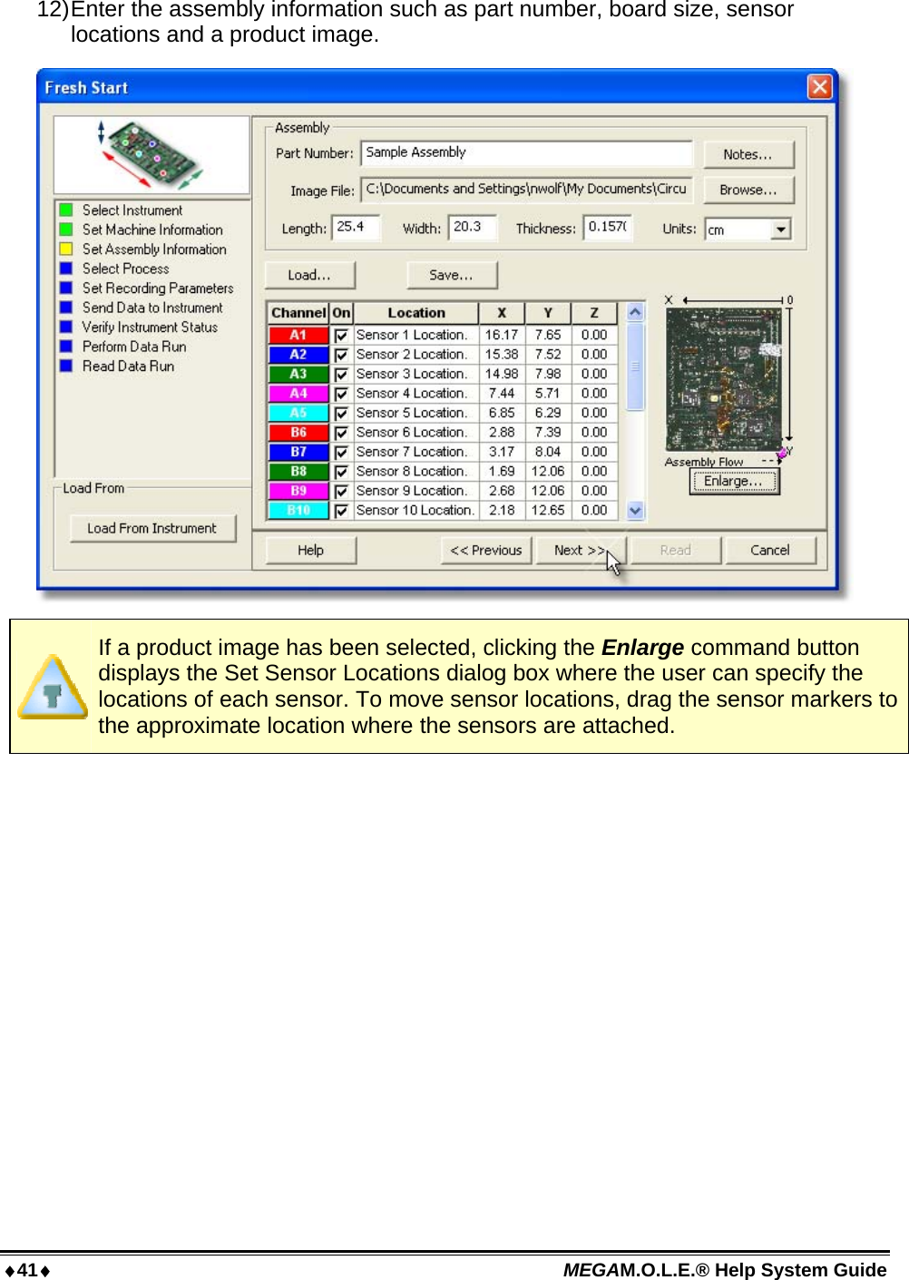 41 MEGAM.O.L.E.® Help System Guide  12) Enter the assembly information such as part number, board size, sensor locations and a product image.    If a product image has been selected, clicking the Enlarge command button displays the Set Sensor Locations dialog box where the user can specify the locations of each sensor. To move sensor locations, drag the sensor markers to the approximate location where the sensors are attached. 