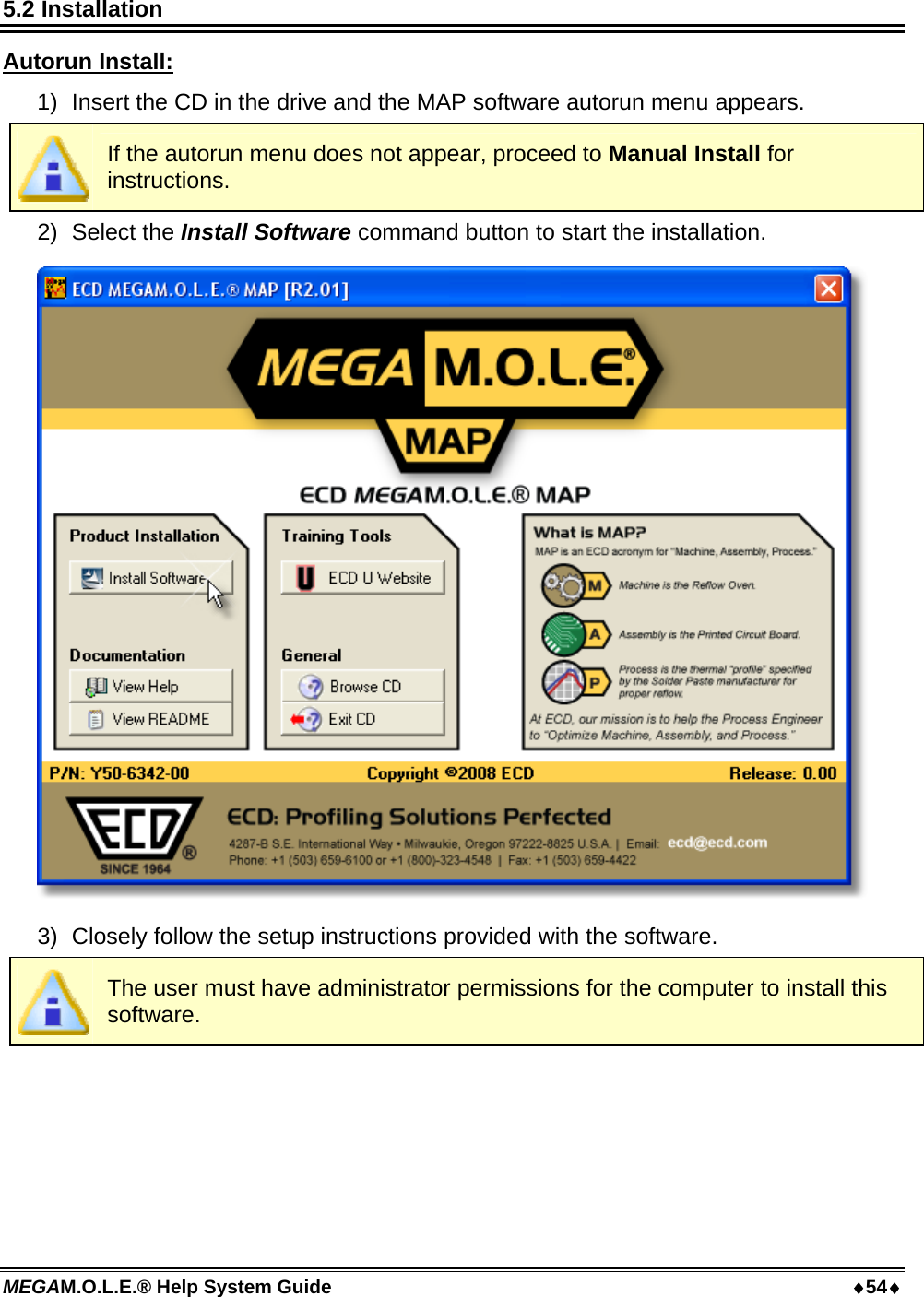 MEGAM.O.L.E.® Help System Guide  54 5.2 Installation Autorun Install: 1)  Insert the CD in the drive and the MAP software autorun menu appears.  If the autorun menu does not appear, proceed to Manual Install for instructions. 2) Select the Install Software command button to start the installation.  3)  Closely follow the setup instructions provided with the software.  The user must have administrator permissions for the computer to install this software.  