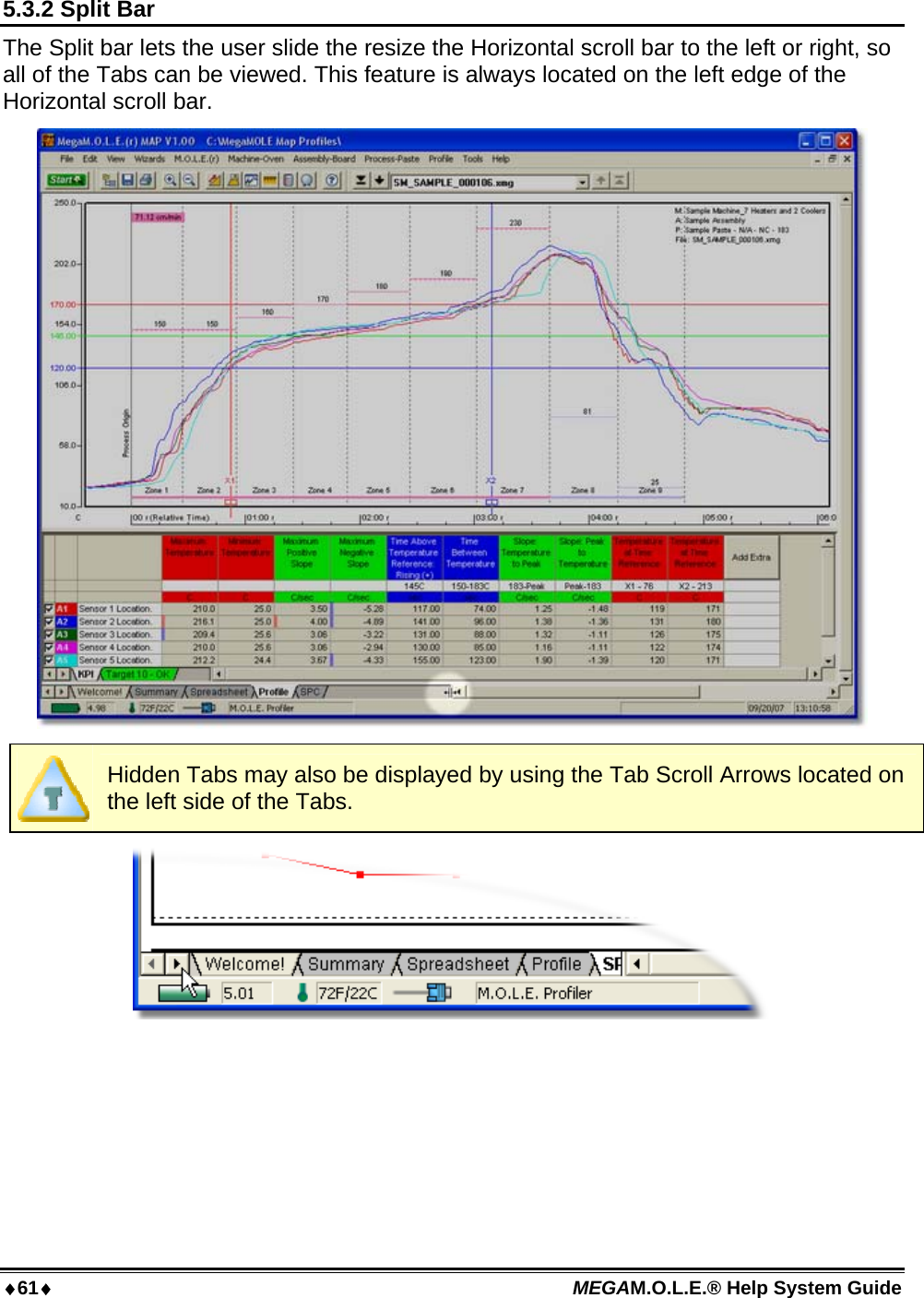 61 MEGAM.O.L.E.® Help System Guide  5.3.2 Split Bar The Split bar lets the user slide the resize the Horizontal scroll bar to the left or right, so all of the Tabs can be viewed. This feature is always located on the left edge of the Horizontal scroll bar.   Hidden Tabs may also be displayed by using the Tab Scroll Arrows located on the left side of the Tabs.   