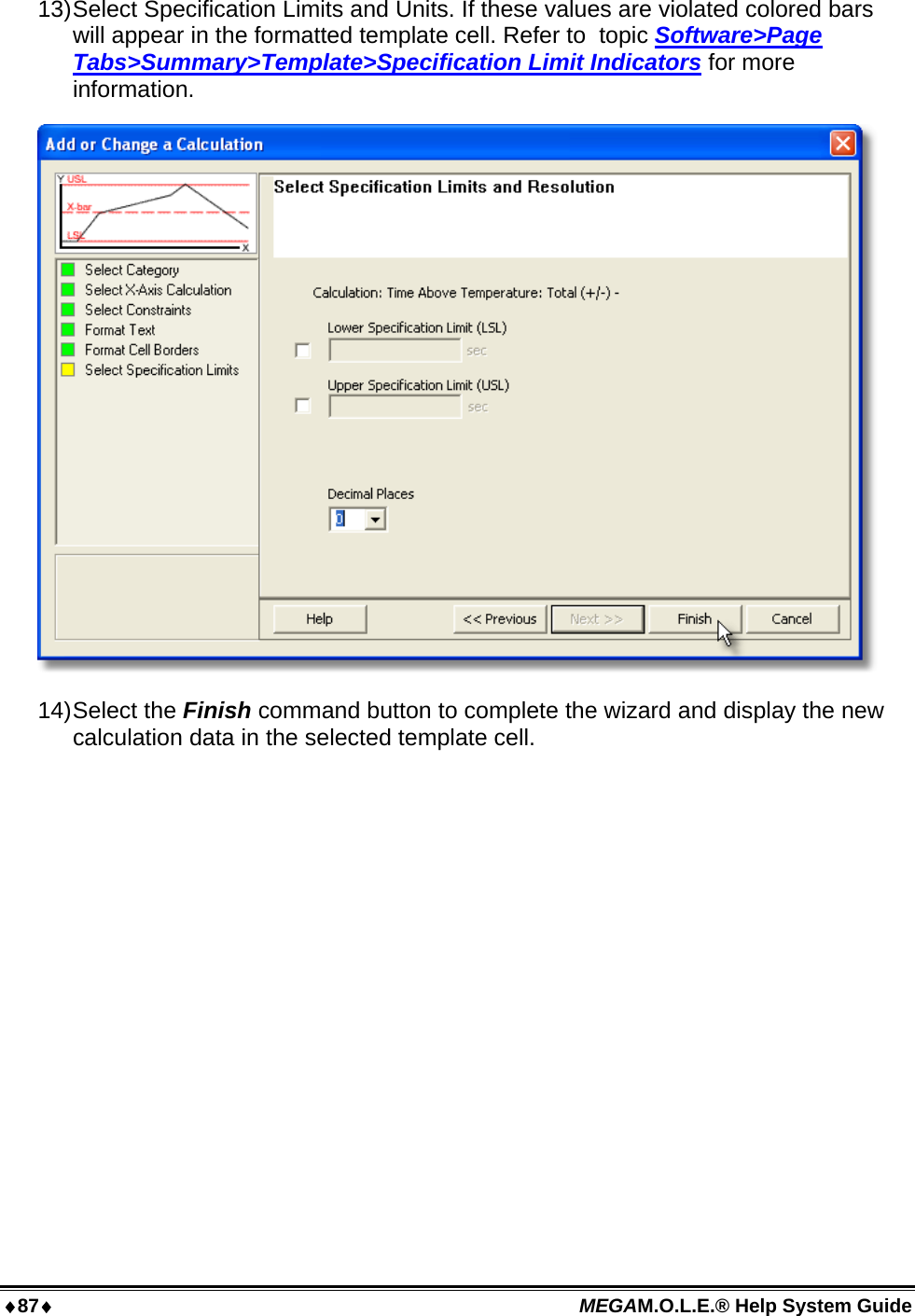 87 MEGAM.O.L.E.® Help System Guide  13) Select Specification Limits and Units. If these values are violated colored bars will appear in the formatted template cell. Refer to  topic Software&gt;Page Tabs&gt;Summary&gt;Template&gt;Specification Limit Indicators for more information.  14) Select  the  Finish command button to complete the wizard and display the new calculation data in the selected template cell.  