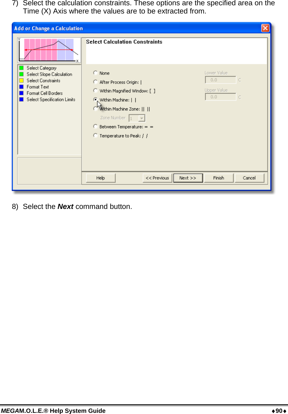 MEGAM.O.L.E.® Help System Guide  90 7)  Select the calculation constraints. These options are the specified area on the Time (X) Axis where the values are to be extracted from.  8) Select the Next command button. 