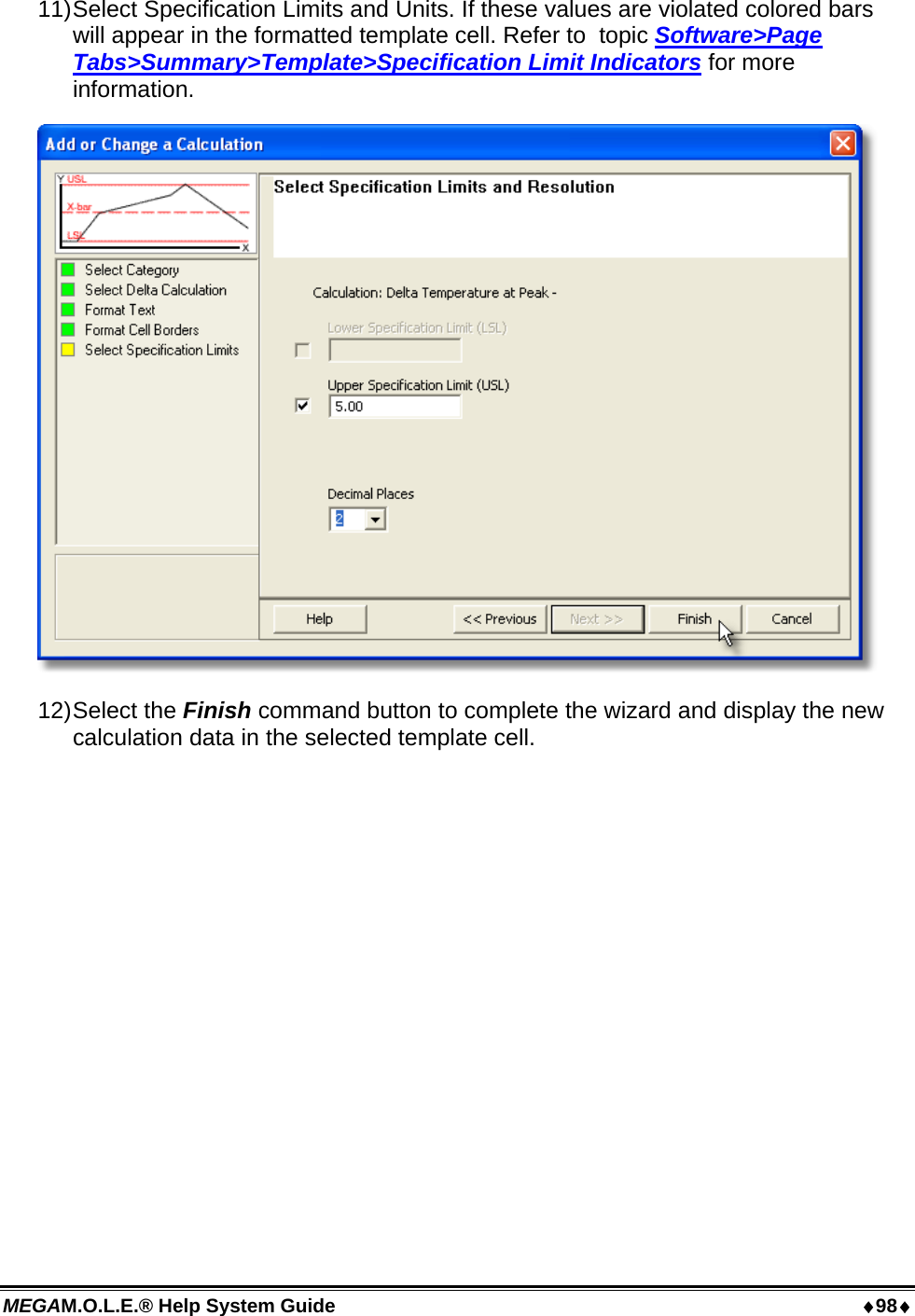 MEGAM.O.L.E.® Help System Guide  98 11) Select Specification Limits and Units. If these values are violated colored bars will appear in the formatted template cell. Refer to  topic Software&gt;Page Tabs&gt;Summary&gt;Template&gt;Specification Limit Indicators for more information.  12) Select  the  Finish command button to complete the wizard and display the new calculation data in the selected template cell.  