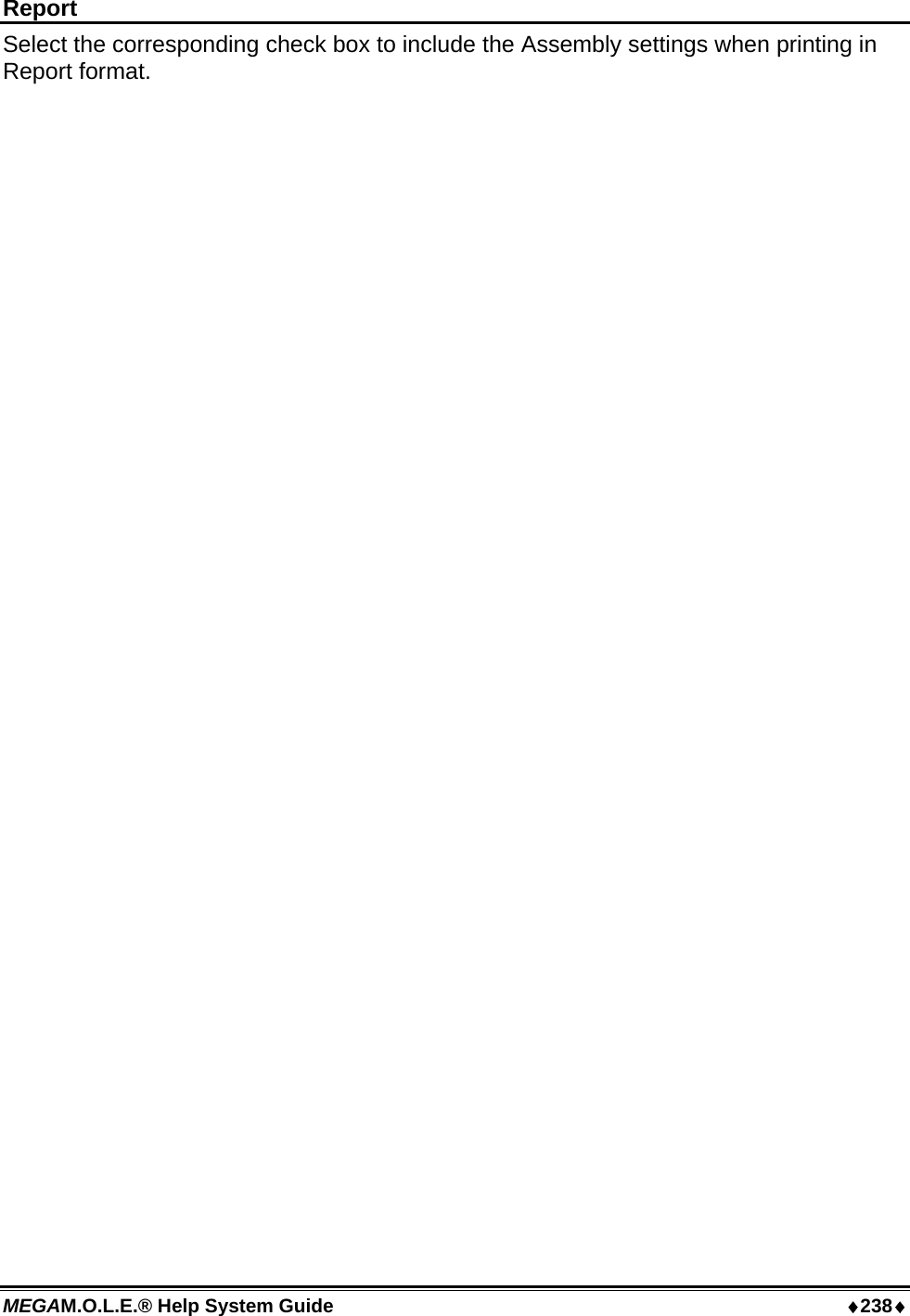 MEGAM.O.L.E.® Help System Guide  ♦238♦ Report Select the corresponding check box to include the Assembly settings when printing in Report format.  
