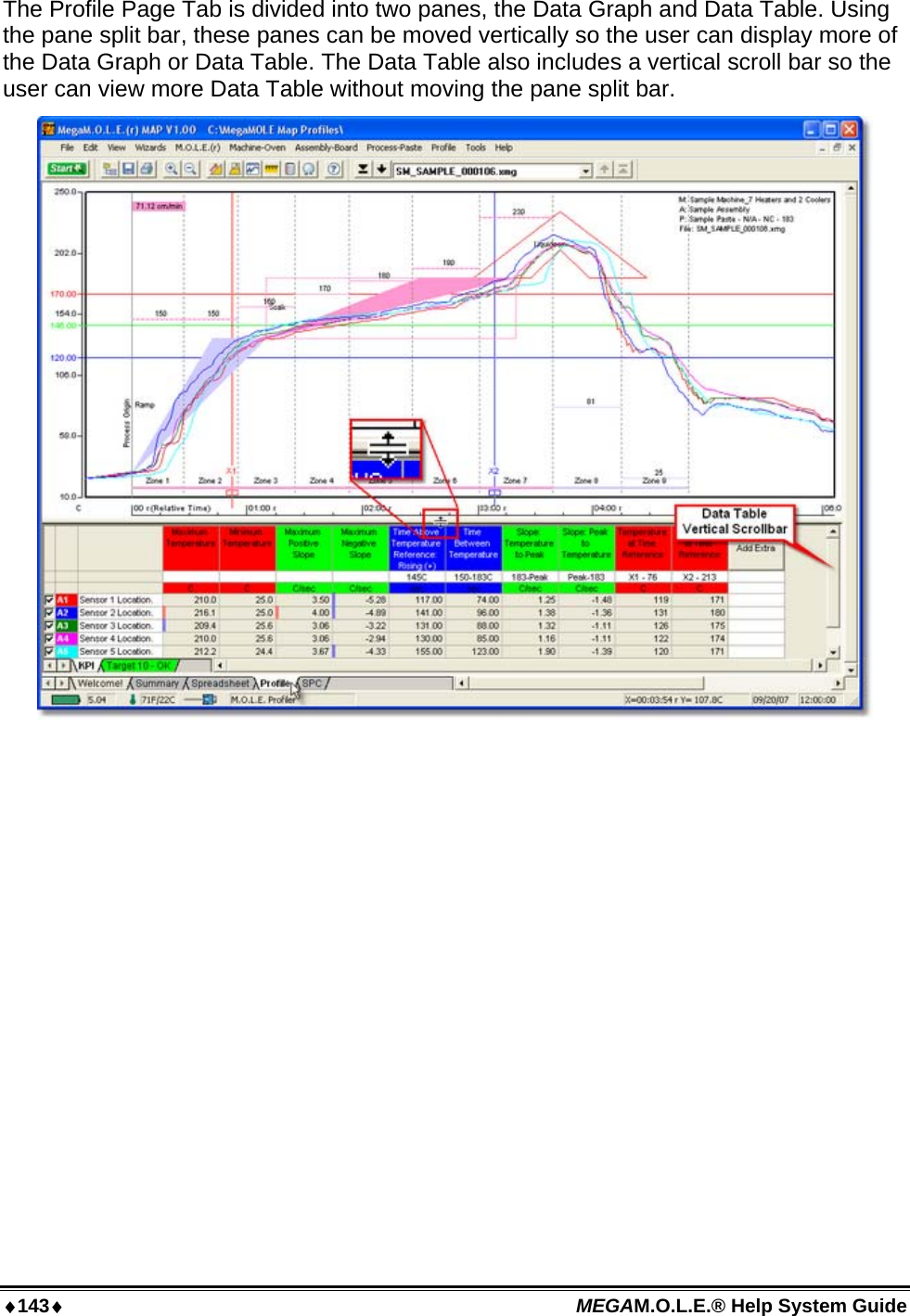 ♦143♦ MEGAM.O.L.E.® Help System Guide  The Profile Page Tab is divided into two panes, the Data Graph and Data Table. Using the pane split bar, these panes can be moved vertically so the user can display more of the Data Graph or Data Table. The Data Table also includes a vertical scroll bar so the user can view more Data Table without moving the pane split bar.   