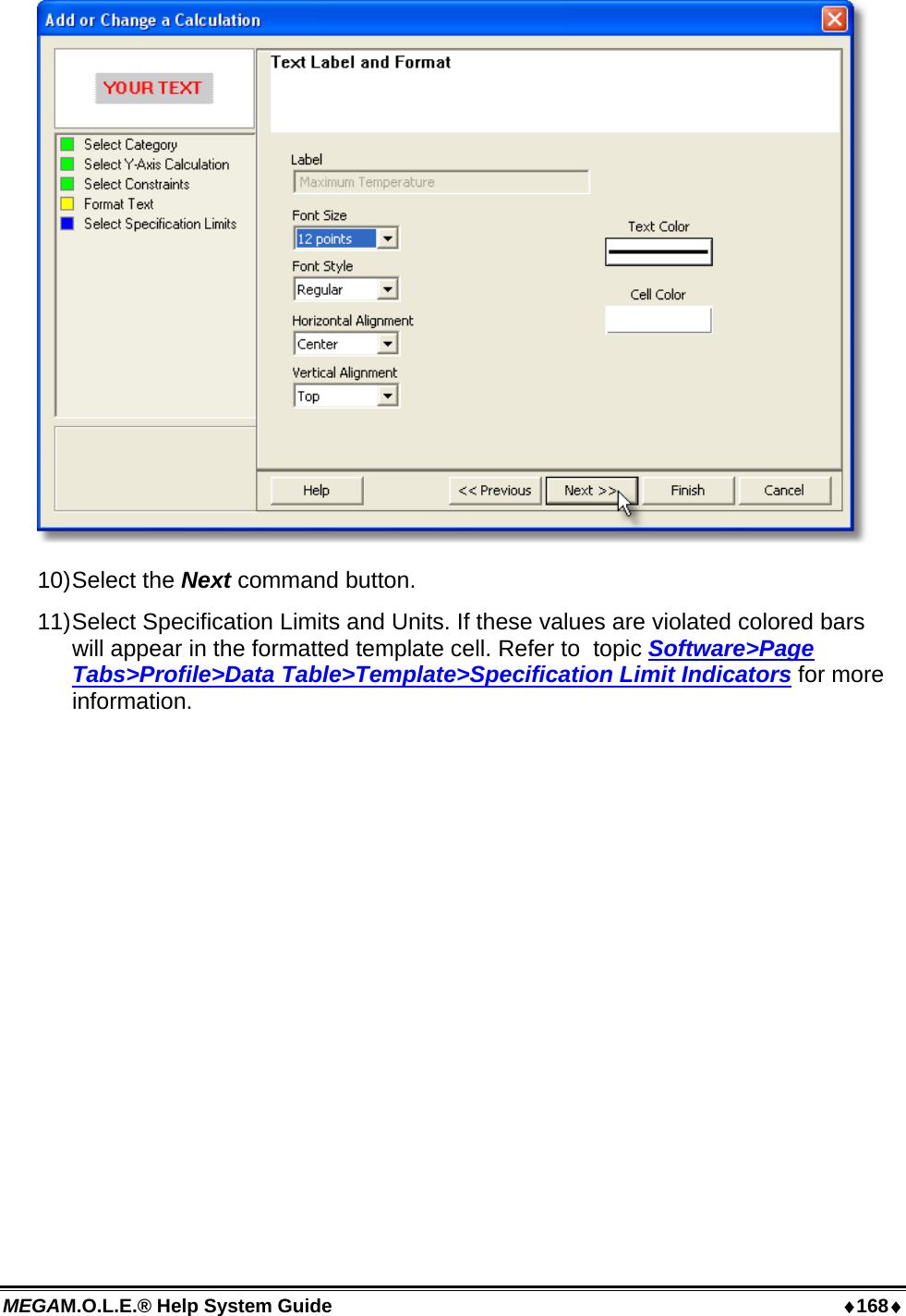 MEGAM.O.L.E.® Help System Guide  ♦168♦  10) Select  the  Next command button. 11) Select Specification Limits and Units. If these values are violated colored bars will appear in the formatted template cell. Refer to  topic Software&gt;Page Tabs&gt;Profile&gt;Data Table&gt;Template&gt;Specification Limit Indicators for more information. 