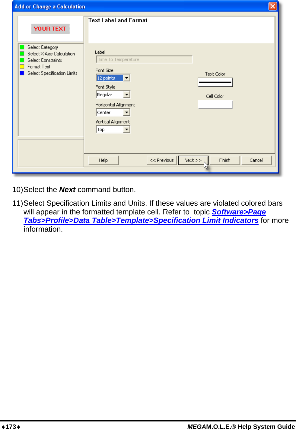 ♦173♦ MEGAM.O.L.E.® Help System Guide   10) Select  the  Next command button. 11) Select Specification Limits and Units. If these values are violated colored bars will appear in the formatted template cell. Refer to  topic Software&gt;Page Tabs&gt;Profile&gt;Data Table&gt;Template&gt;Specification Limit Indicators for more information. 