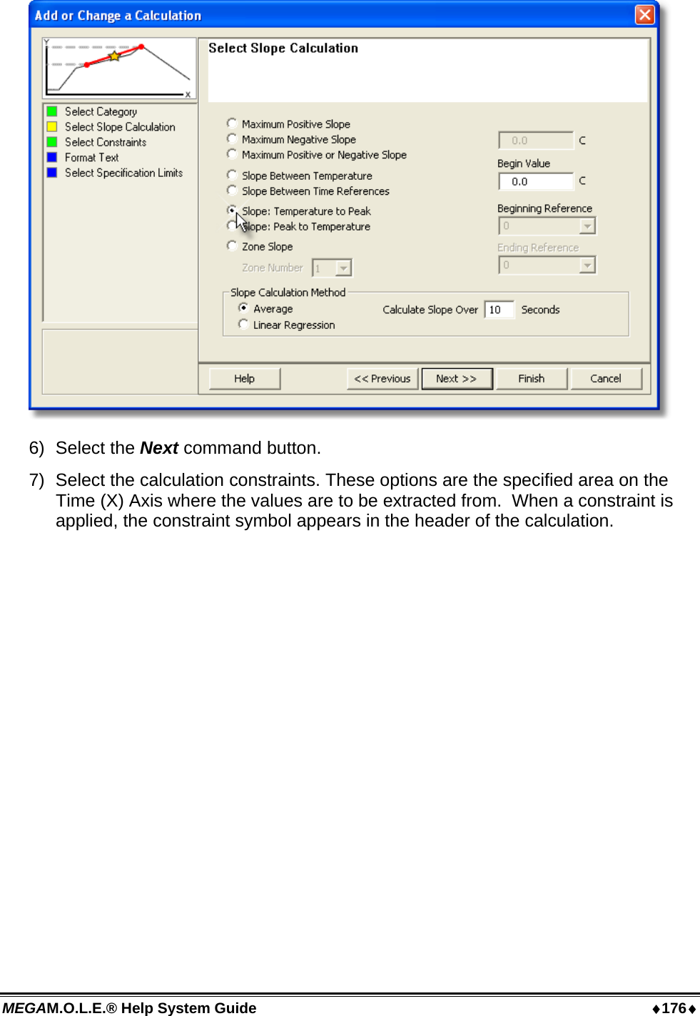 MEGAM.O.L.E.® Help System Guide  ♦176♦  6) Select the Next command button. 7)  Select the calculation constraints. These options are the specified area on the Time (X) Axis where the values are to be extracted from.  When a constraint is applied, the constraint symbol appears in the header of the calculation. 