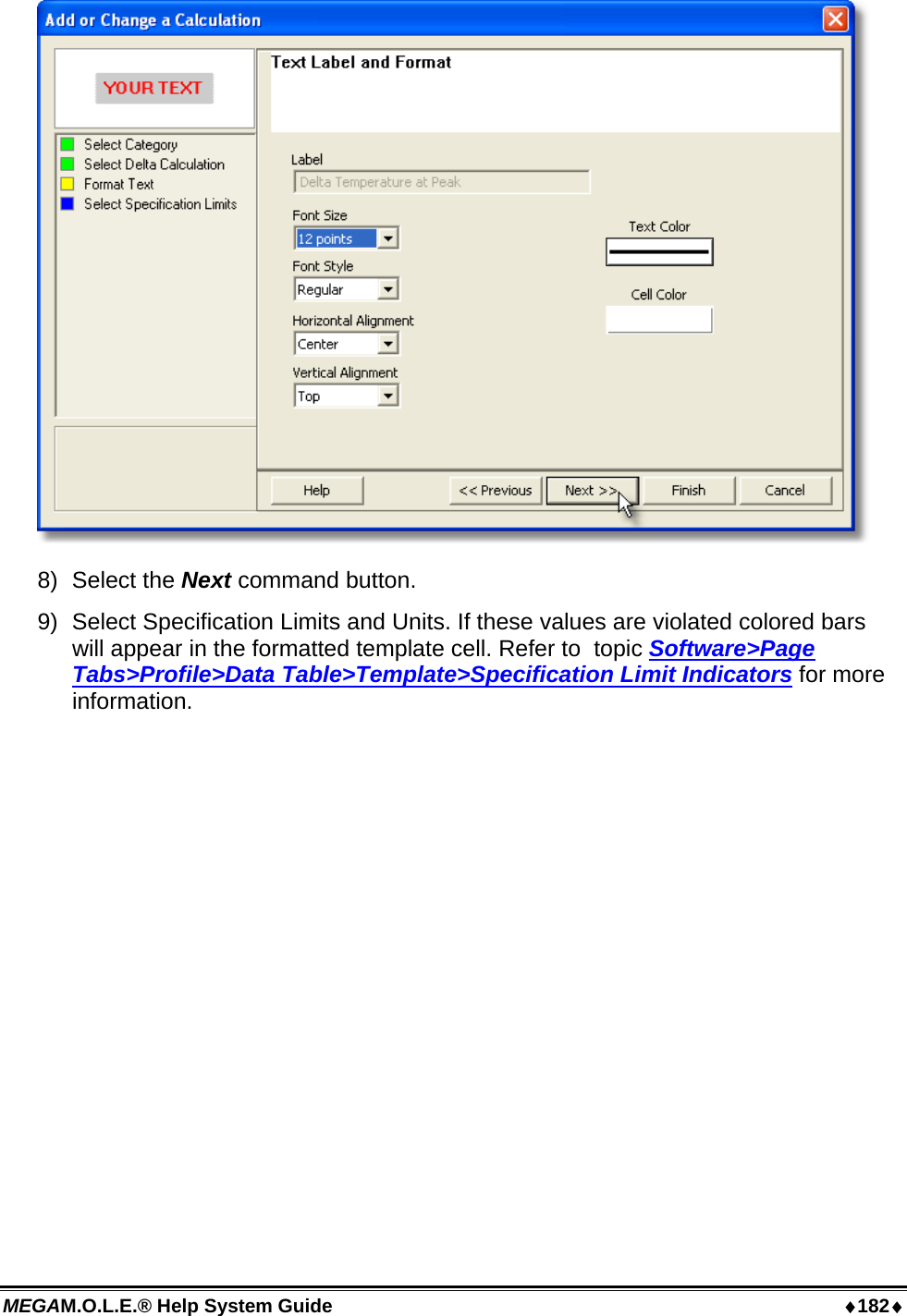 MEGAM.O.L.E.® Help System Guide  ♦182♦  8) Select the Next command button. 9)  Select Specification Limits and Units. If these values are violated colored bars will appear in the formatted template cell. Refer to  topic Software&gt;Page Tabs&gt;Profile&gt;Data Table&gt;Template&gt;Specification Limit Indicators for more information. 