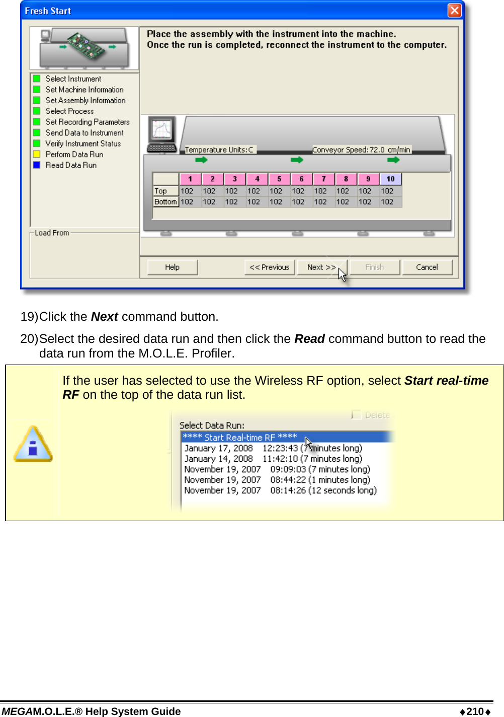 MEGAM.O.L.E.® Help System Guide  ♦210♦  19) Click  the  Next command button. 20) Select the desired data run and then click the Read command button to read the data run from the M.O.L.E. Profiler.  If the user has selected to use the Wireless RF option, select Start real-time RF on the top of the data run list.  