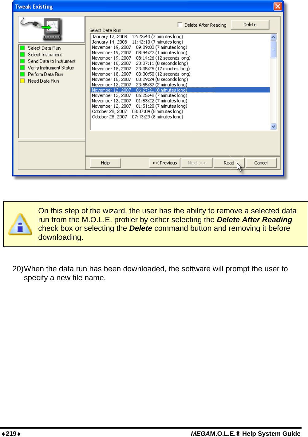 ♦219♦ MEGAM.O.L.E.® Help System Guide     On this step of the wizard, the user has the ability to remove a selected data run from the M.O.L.E. profiler by either selecting the Delete After Reading check box or selecting the Delete command button and removing it before downloading.  20) When the data run has been downloaded, the software will prompt the user to specify a new file name. 