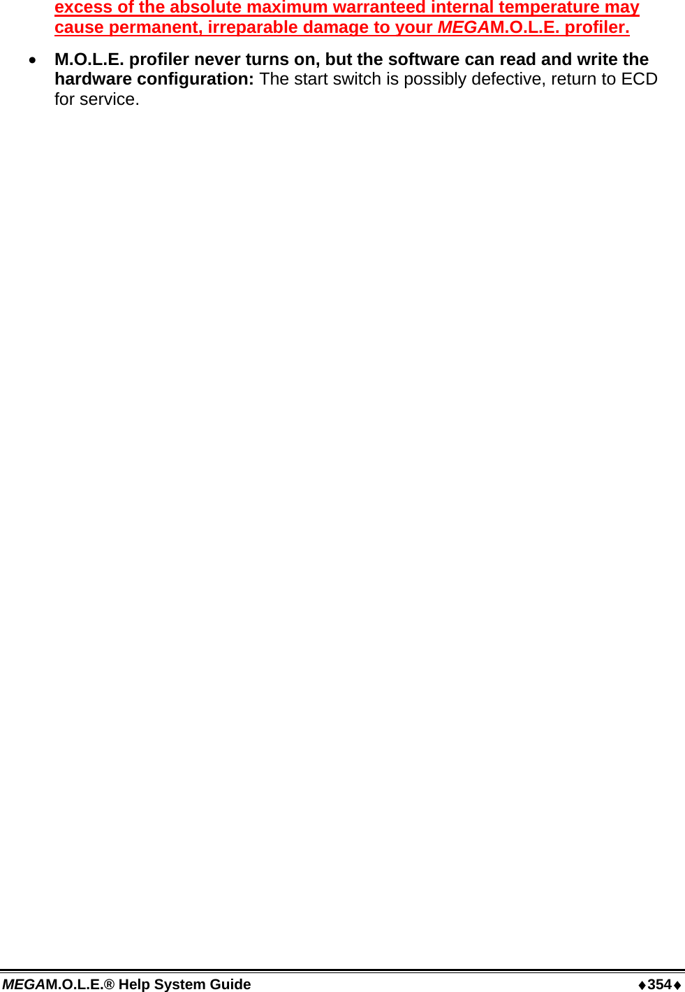 MEGAM.O.L.E.® Help System Guide  ♦354♦ excess of the absolute maximum warranteed internal temperature may cause permanent, irreparable damage to your MEGAM.O.L.E. profiler. •  M.O.L.E. profiler never turns on, but the software can read and write the hardware configuration: The start switch is possibly defective, return to ECD for service.  