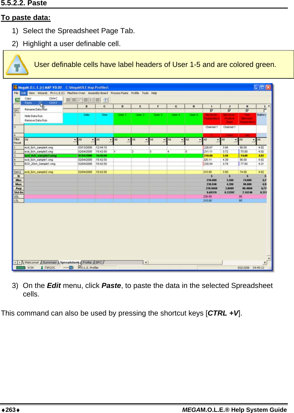 ♦263♦ MEGAM.O.L.E.® Help System Guide  5.5.2.2. Paste To paste data: 1)  Select the Spreadsheet Page Tab. 2)  Highlight a user definable cell.  User definable cells have label headers of User 1-5 and are colored green.  3) On the Edit menu, click Paste, to paste the data in the selected Spreadsheet cells.  This command can also be used by pressing the shortcut keys [CTRL +V].  