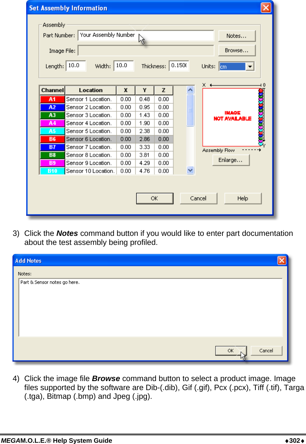 MEGAM.O.L.E.® Help System Guide  ♦302♦  3) Click the Notes command button if you would like to enter part documentation about the test assembly being profiled.  4)  Click the image file Browse command button to select a product image. Image files supported by the software are Dib-(.dib), Gif (.gif), Pcx (.pcx), Tiff (.tif), Targa (.tga), Bitmap (.bmp) and Jpeg (.jpg). 