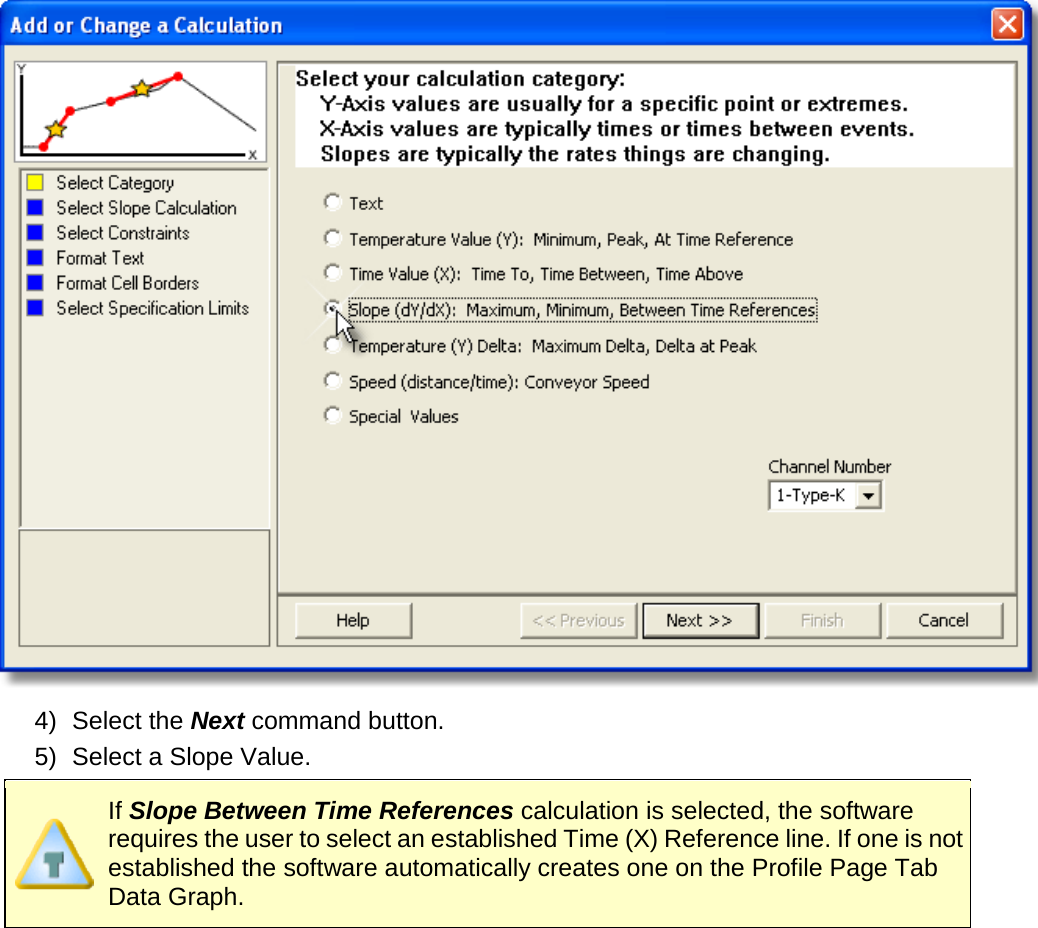        4) Select the Next command button. 5) Select a Slope Value.  If Slope Between Time References calculation is selected, the software requires the user to select an established Time (X) Reference line. If one is not established the software automatically creates one on the Profile Page Tab Data Graph. 