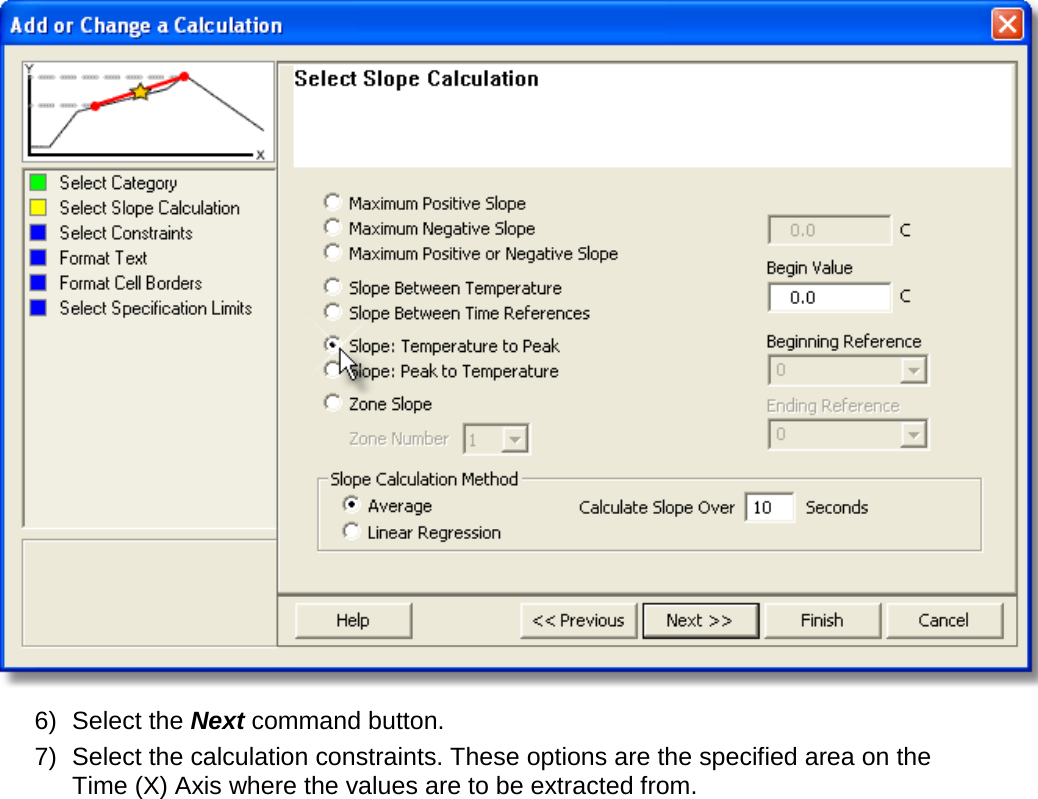        6) Select the Next command button. 7) Select the calculation constraints. These options are the specified area on the Time (X) Axis where the values are to be extracted from. 