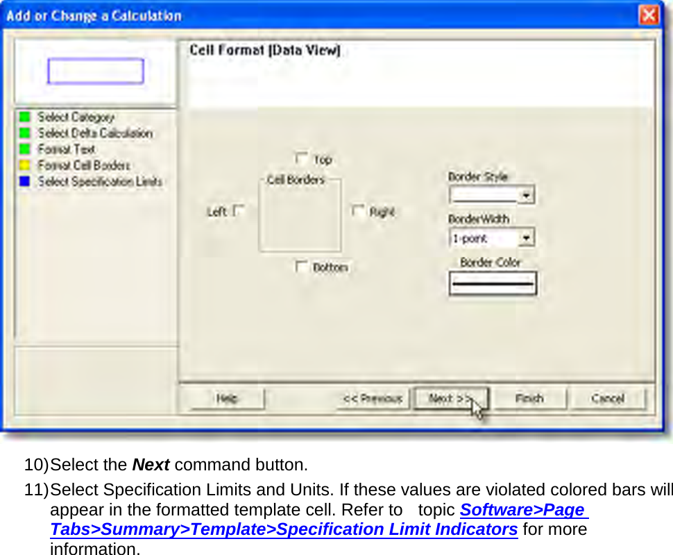        10) Select the Next command button. 11) Select Specification Limits and Units. If these values are violated colored bars will appear in the formatted template cell. Refer to  topic Software&gt;Page Tabs&gt;Summary&gt;Template&gt;Specification Limit Indicators for more information. 