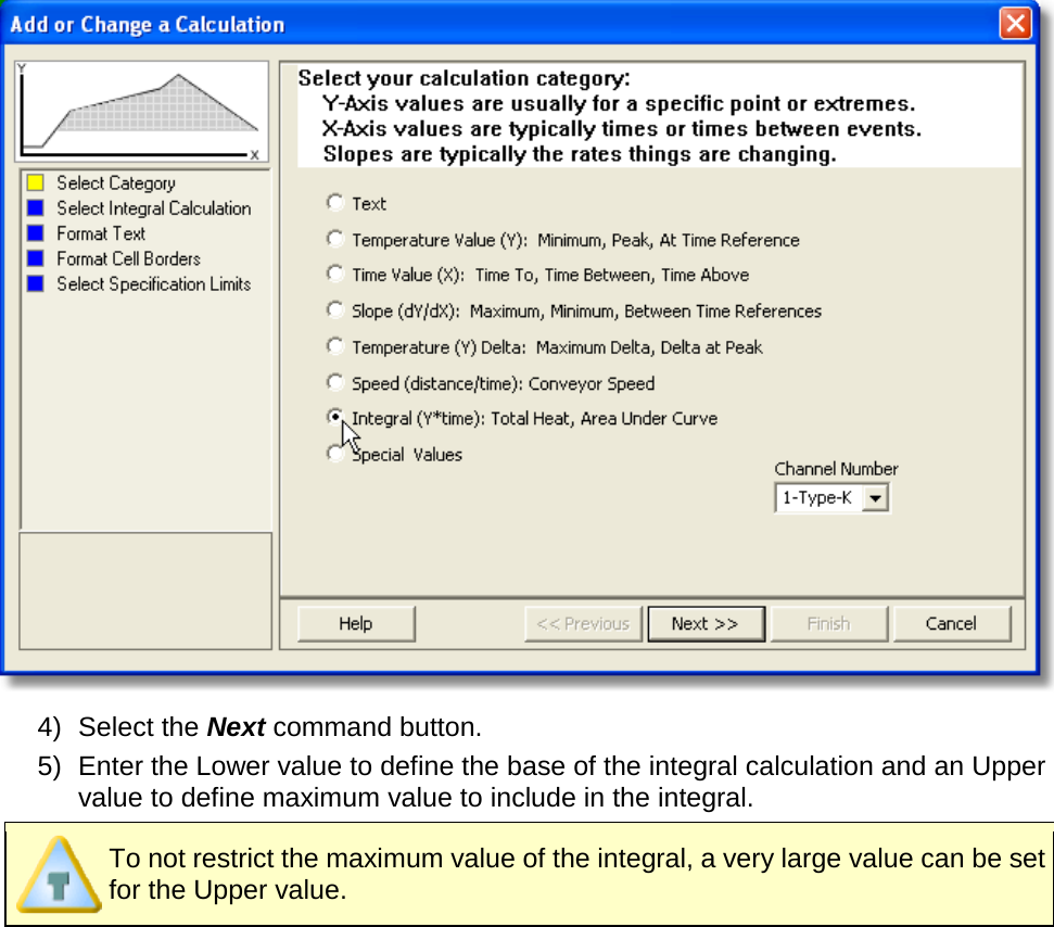        4) Select the Next command button. 5) Enter the Lower value to define the base of the integral calculation and an Upper value to define maximum value to include in the integral.  To not restrict the maximum value of the integral, a very large value can be set for the Upper value. 