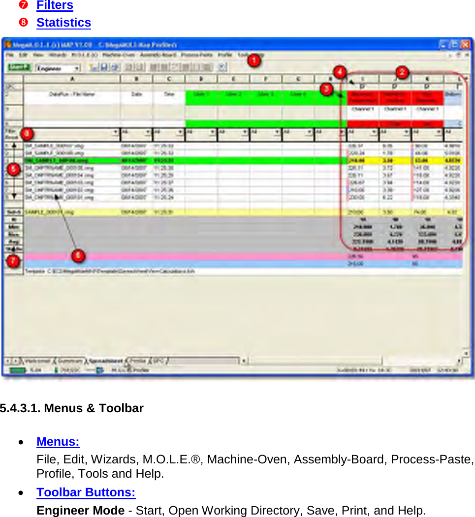        Filters  Statistics   5.4.3.1. Menus &amp; Toolbar  •  Menus:    File, Edit, Wizards, M.O.L.E.®, Machine-Oven, Assembly-Board, Process-Paste, Profile, Tools and Help. •  Toolbar Buttons:    Engineer Mode - Start, Open Working Directory, Save, Print, and Help. 