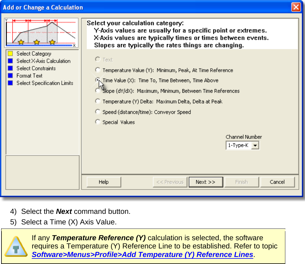        4) Select the Next command button. 5) Select a Time (X) Axis Value.  If any Temperature Reference (Y) calculation is selected, the software requires a Temperature (Y) Reference Line to be established. Refer to topic Software&gt;Menus&gt;Profile&gt;Add Temperature (Y) Reference Lines.  