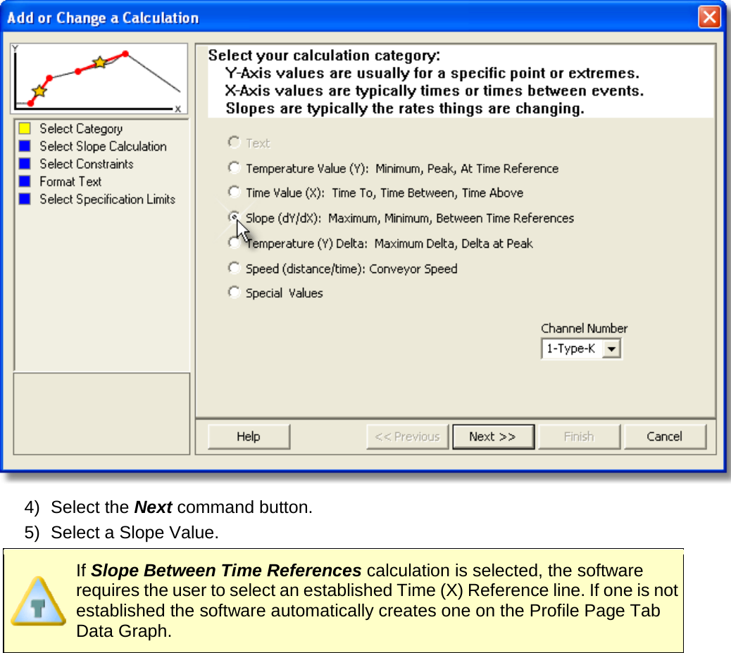        4) Select the Next command button. 5) Select a Slope Value.  If Slope Between Time References calculation is selected, the software requires the user to select an established Time (X) Reference line. If one is not established the software automatically creates one on the Profile Page Tab Data Graph. 