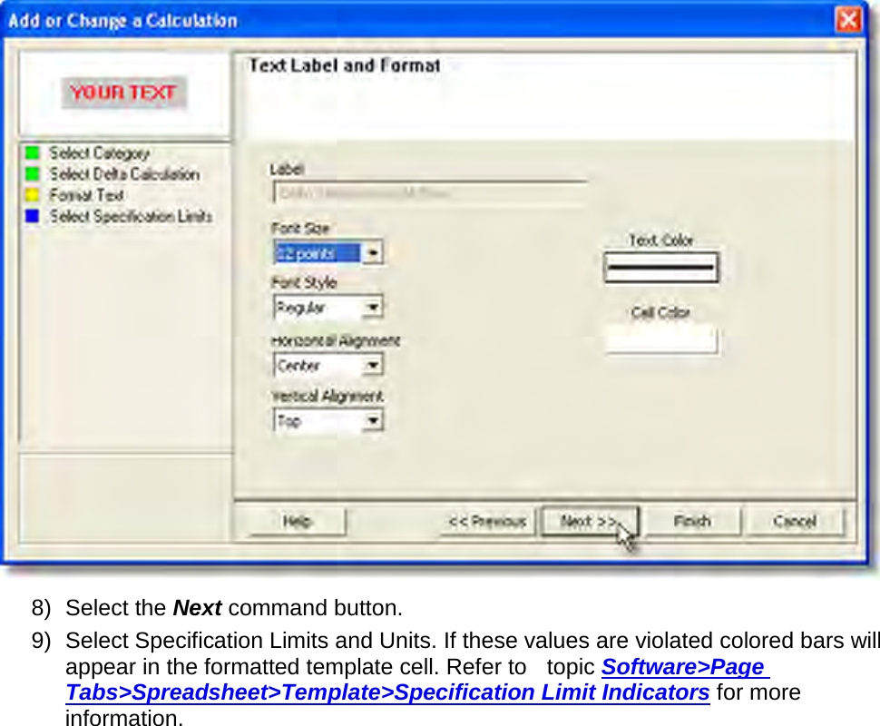        8) Select the Next command button. 9) Select Specification Limits and Units. If these values are violated colored bars will appear in the formatted template cell. Refer to  topic Software&gt;Page Tabs&gt;Spreadsheet&gt;Template&gt;Specification Limit Indicators for more information. 