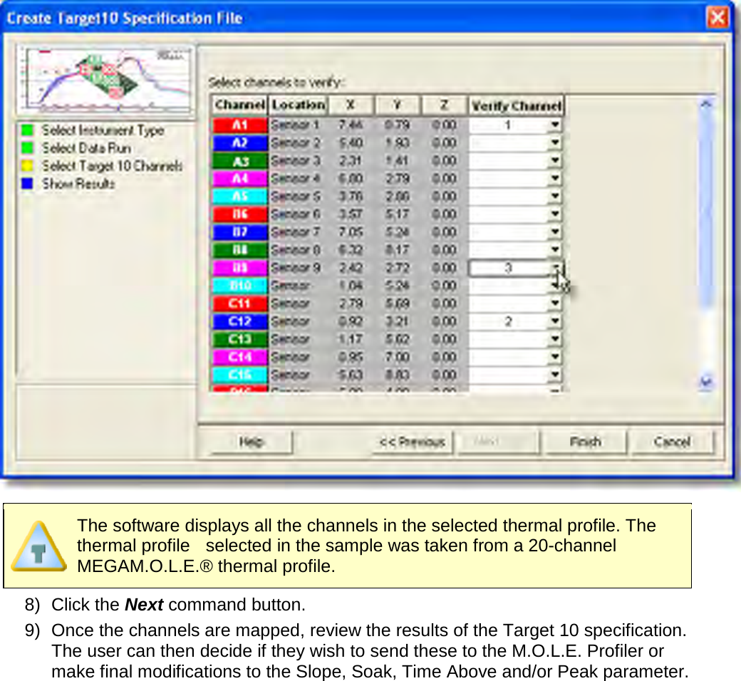         The software displays all the channels in the selected thermal profile. The thermal profile   selected in the sample was taken from a 20-channel MEGAM.O.L.E.® thermal profile. 8) Click the Next command button. 9) Once the channels are mapped, review the results of the Target 10 specification. The user can then decide if they wish to send these to the M.O.L.E. Profiler or make final modifications to the Slope, Soak, Time Above and/or Peak parameter. 