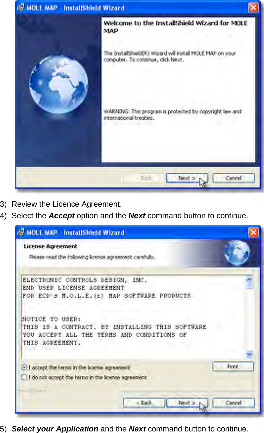        3) Review the Licence Agreement. 4) Select the Accept option and the Next command button to continue.  5) Select your Application and the Next command button to continue. 