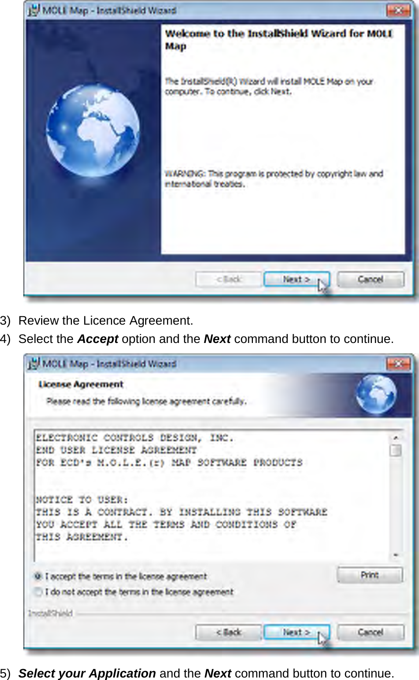        3) Review the Licence Agreement. 4) Select the Accept option and the Next command button to continue.  5) Select your Application and the Next command button to continue. 