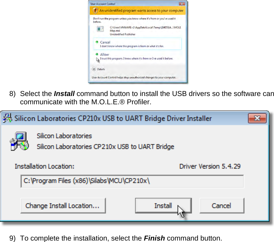        8) Select the Install command button to install the USB drivers so the software can communicate with the M.O.L.E.® Profiler.  9) To complete the installation, select the Finish command button. 