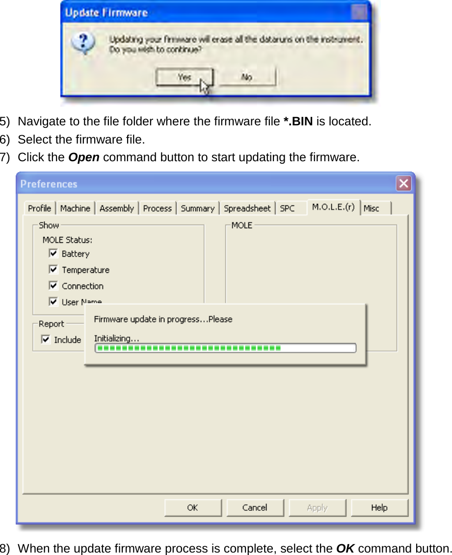        5) Navigate to the file folder where the firmware file *.BIN is located. 6) Select the firmware file. 7)   Click the Open command button to start updating the firmware.    8) When the update firmware process is complete, select the OK command button. 