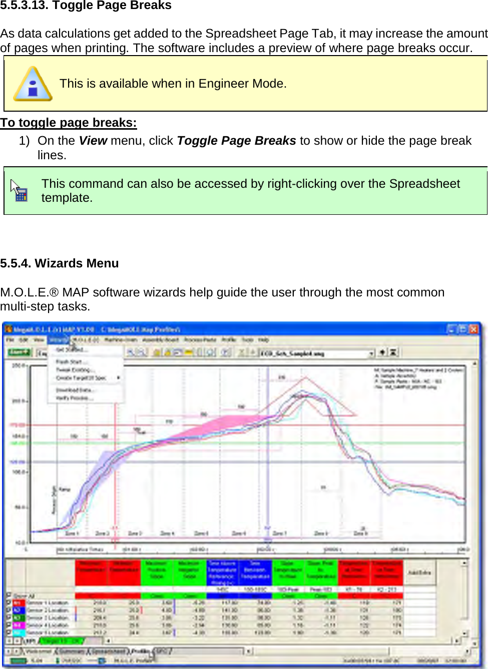       5.5.3.13. Toggle Page Breaks  As data calculations get added to the Spreadsheet Page Tab, it may increase the amount of pages when printing. The software includes a preview of where page breaks occur.  This is available when in Engineer Mode. To toggle page breaks: 1) On the View menu, click Toggle Page Breaks to show or hide the page break lines.  This command can also be accessed by right-clicking over the Spreadsheet template.   5.5.4. Wizards Menu  M.O.L.E.® MAP software wizards help guide the user through the most common multi-step tasks.   