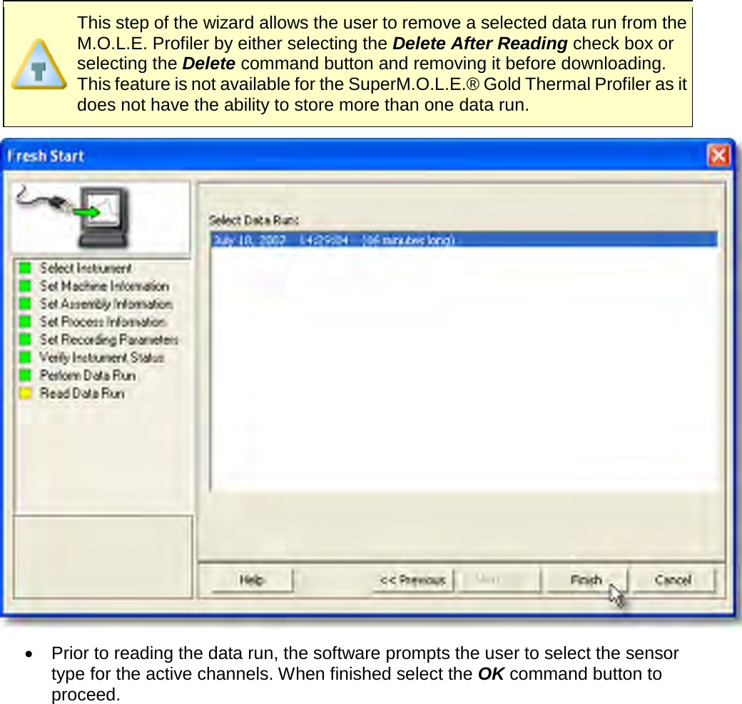        This step of the wizard allows the user to remove a selected data run from the M.O.L.E. Profiler by either selecting the Delete After Reading check box or selecting the Delete command button and removing it before downloading. This feature is not available for the SuperM.O.L.E.® Gold Thermal Profiler as it does not have the ability to store more than one data run.  •  Prior to reading the data run, the software prompts the user to select the sensor type for the active channels. When finished select the OK command button to proceed. 