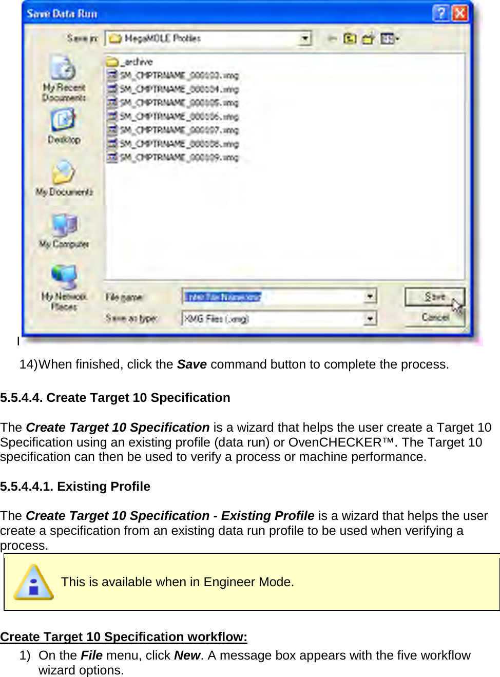       I 14) When finished, click the Save command button to complete the process.  5.5.4.4. Create Target 10 Specification  The Create Target 10 Specification is a wizard that helps the user create a Target 10 Specification using an existing profile (data run) or OvenCHECKER™. The Target 10 specification can then be used to verify a process or machine performance.  5.5.4.4.1. Existing Profile  The Create Target 10 Specification - Existing Profile is a wizard that helps the user create a specification from an existing data run profile to be used when verifying a process.  This is available when in Engineer Mode.  Create Target 10 Specification workflow: 1) On the File menu, click New. A message box appears with the five workflow wizard options. 