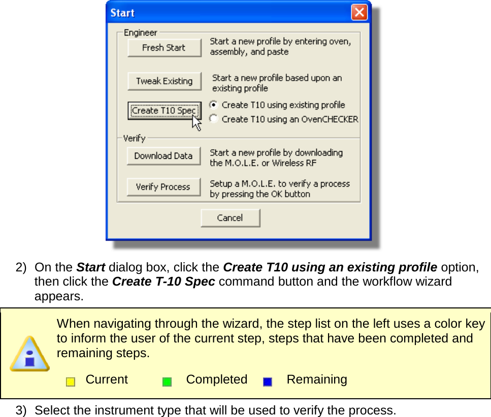        2) On the Start dialog box, click the Create T10 using an existing profile option, then click the Create T-10 Spec command button and the workflow wizard appears.  When navigating through the wizard, the step list on the left uses a color key to inform the user of the current step, steps that have been completed and remaining steps.  Current  Completed  Remaining  3) Select the instrument type that will be used to verify the process. 