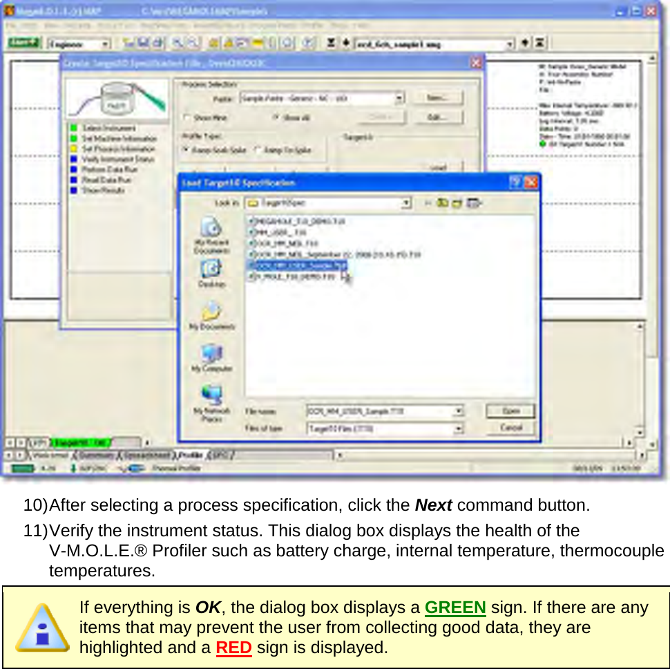        10) After selecting a process specification, click the Next command button. 11) Verify the instrument status. This dialog box displays the health of the V-M.O.L.E.® Profiler such as battery charge, internal temperature, thermocouple temperatures.  If everything is OK, the dialog box displays a GREEN sign. If there are any items that may prevent the user from collecting good data, they are highlighted and a RED sign is displayed. 