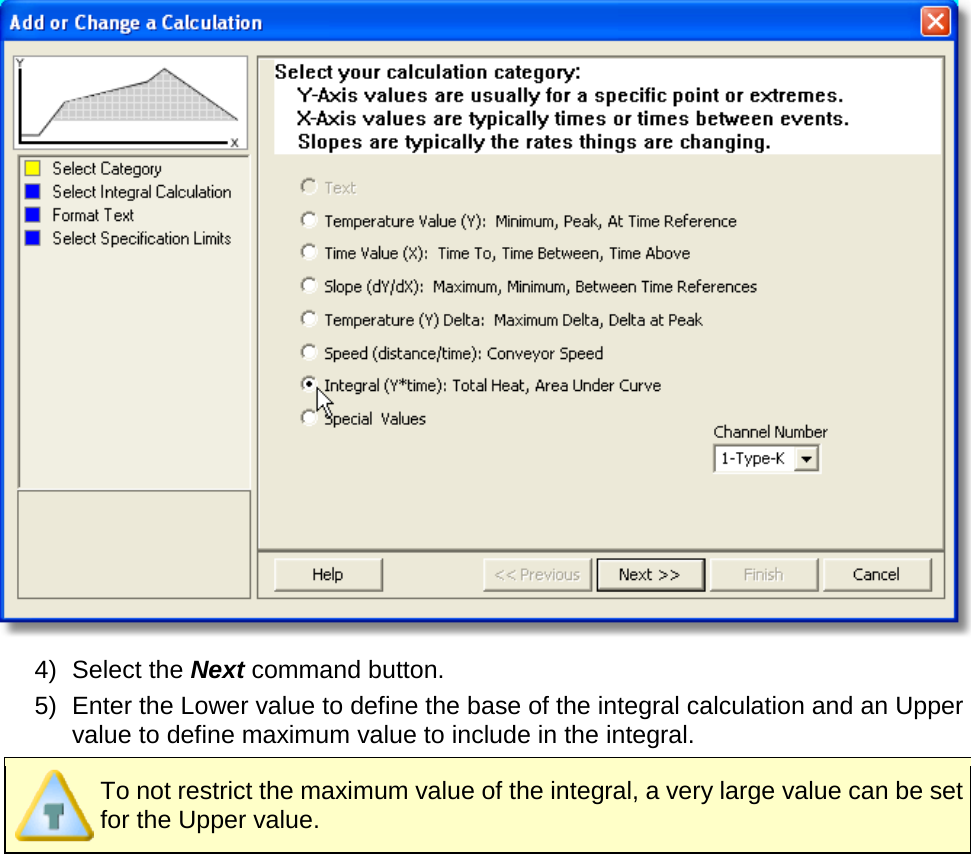        4) Select the Next command button. 5) Enter the Lower value to define the base of the integral calculation and an Upper value to define maximum value to include in the integral.  To not restrict the maximum value of the integral, a very large value can be set for the Upper value. 