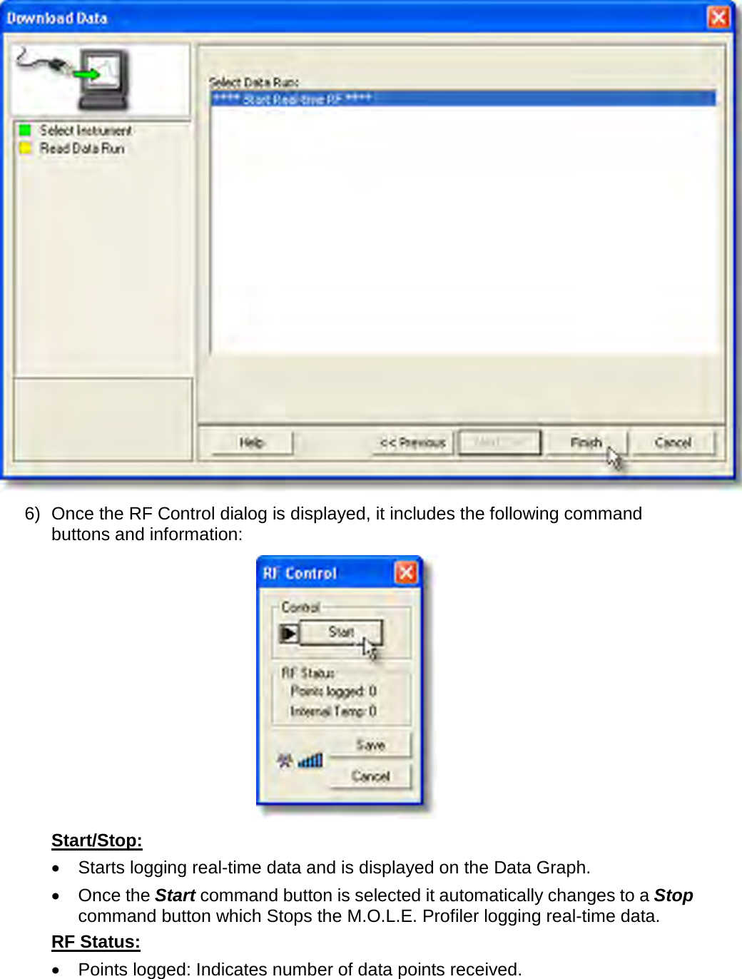        6) Once the RF Control dialog is displayed, it includes the following command buttons and information:  Start/Stop: •  Starts logging real-time data and is displayed on the Data Graph. •  Once the Start command button is selected it automatically changes to a Stop command button which Stops the M.O.L.E. Profiler logging real-time data. RF Status: •  Points logged: Indicates number of data points received. 