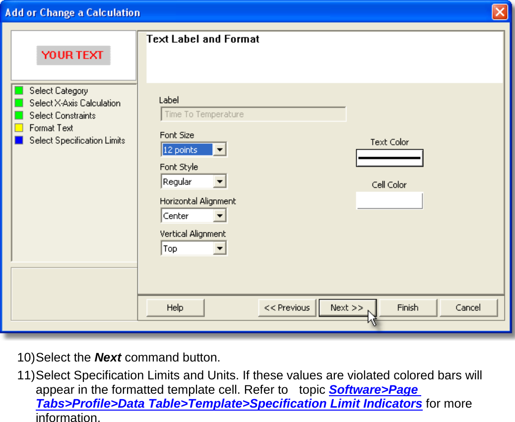        10) Select the Next command button. 11) Select Specification Limits and Units. If these values are violated colored bars will appear in the formatted template cell. Refer to  topic Software&gt;Page Tabs&gt;Profile&gt;Data Table&gt;Template&gt;Specification Limit Indicators for more information. 