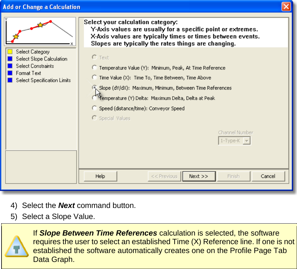        4) Select the Next command button. 5) Select a Slope Value.  If Slope Between Time References calculation is selected, the software requires the user to select an established Time (X) Reference line. If one is not established the software automatically creates one on the Profile Page Tab Data Graph. 