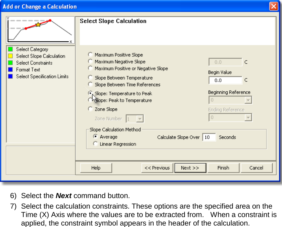        6) Select the Next command button. 7) Select the calculation constraints. These options are the specified area on the Time (X) Axis where the values are to be extracted from.  When a constraint is applied, the constraint symbol appears in the header of the calculation. 