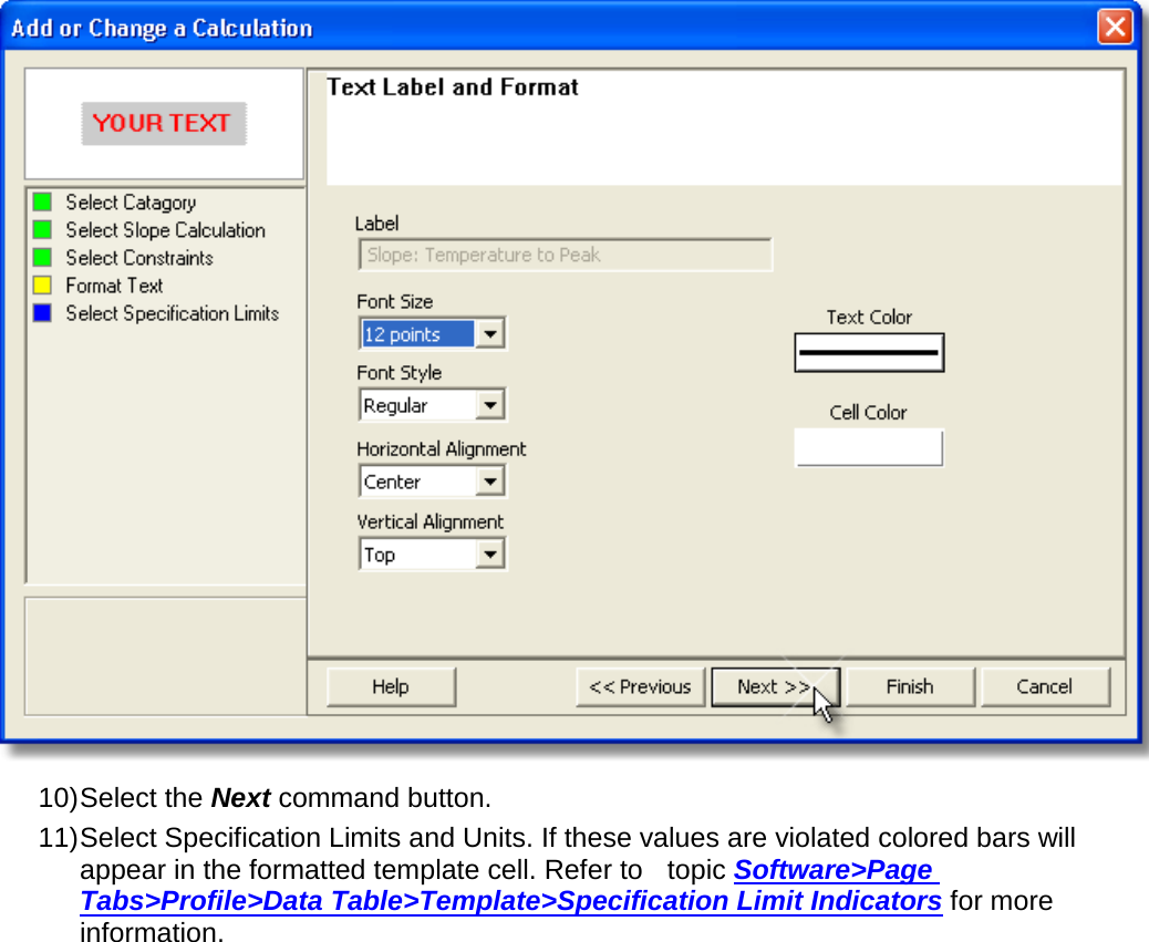        10) Select the Next command button. 11) Select Specification Limits and Units. If these values are violated colored bars will appear in the formatted template cell. Refer to   topic Software&gt;Page Tabs&gt;Profile&gt;Data Table&gt;Template&gt;Specification Limit Indicators for more information. 