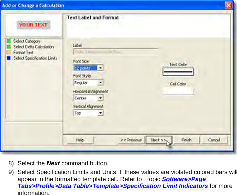        8) Select the Next command button. 9) Select Specification Limits and Units. If these values are violated colored bars will appear in the formatted template cell. Refer to   topic Software&gt;Page Tabs&gt;Profile&gt;Data Table&gt;Template&gt;Specification Limit Indicators for more information. 