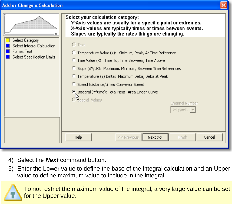        4) Select the Next command button. 5) Enter the Lower value to define the base of the integral calculation and an Upper value to define maximum value to include in the integral.  To not restrict the maximum value of the integral, a very large value can be set for the Upper value. 